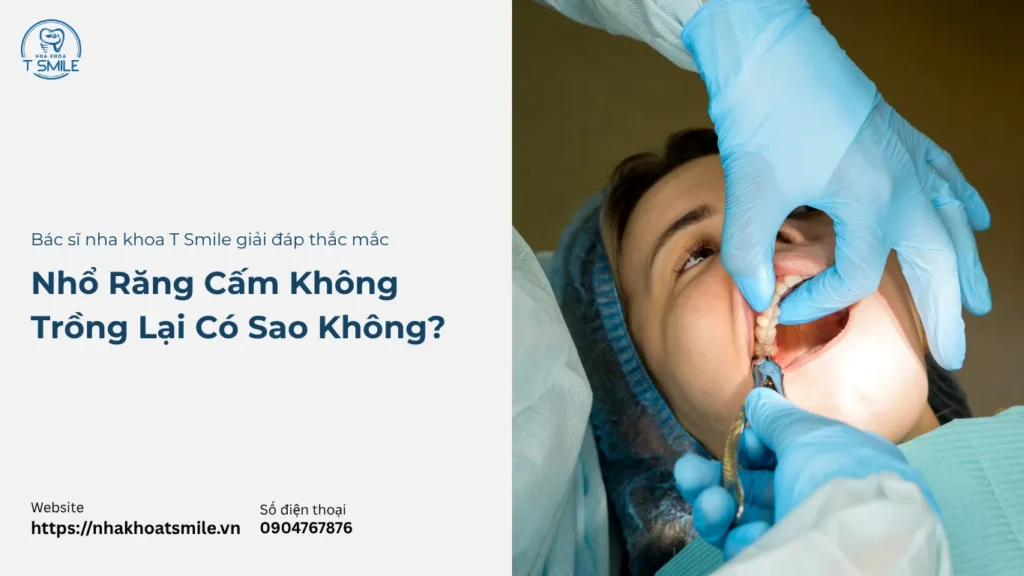Nhổ Răng Cấm Không Trồng Lại Có Sao Không?